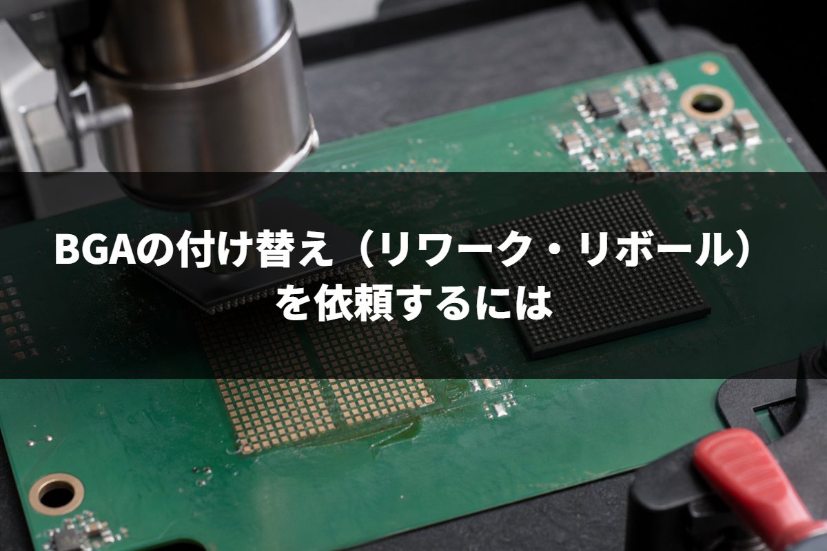 BGAの付け替え（リワーク・リボール）を依頼するには